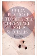 Guida pratica e teorica per diventare nails specialist di Daniela Vecchio edito da StreetLib