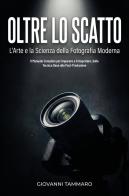 Oltre lo scatto. L'arte e la scienza della fotografia moderna. Il manuale completo per imparare a fotografare, dalla tecnica base alla post-produzione di Giovanni Tammaro edito da Youcanprint