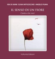 Il senso di un fiore. Canto a tre voci di Ida Di Ianni, Elina Miticocchio, Angelo Puma edito da Volturnia Edizioni