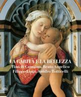 La carità e la bellezza. Tino di Camaino, Beato Angelico, Filippo Lippi, Sandro Botticelli. Ediz. illustrata di Stefano Zuffi, Domenico Piraina edito da Skira