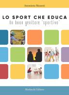 Lo sport che educa. Un buon genitore «sportivo» di Antonietta Mezzetti edito da Morlacchi