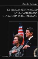 La «special relationship» anglo-americana e la guerra delle Falkland di Davide Borsani edito da Le Lettere