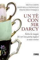 Un tè con Mr. Darcy. Tutta la magia dei veri tea party inglesi a casa vostra di Silvia Casini, Raffaella Fenoglio, Francesco Pasqua edito da Ultra