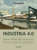 Industria 4.0. Imprese e distretti nella web economy. Percorsi per lo sviluppo della manifattura italiana di Fabio Menghini edito da goWare