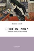 L' eros in gabbia. Dialoghi di amanti in quarantena di Cosimo Rodia edito da Tabula Fati
