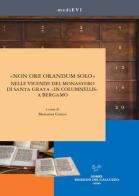 «Non ore orandum solo» nelle vicende del monastero di Santa Grata «in Columnellis» a Bergamo. Ediz. illustrata edito da Sismel