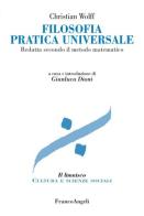 Filosofia pratica universale. Redatta secondo il metodo matematico di Christian Wolff edito da Franco Angeli
