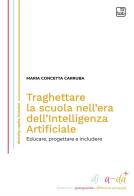 Traghettare la scuola nell'era dell'Intelligenza Artificiale. Educare, progettare e includere di Concetta Maria Carruba edito da Tab edizioni