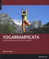 Yogarrampicata. La disciplina dello yoga e la pratica dell'arrampicata di Alberto Milani edito da Versante Sud