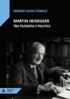 Martin Heidegger tra filosofia e politica di Erasmo Silvio Storace edito da AlboVersorio