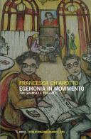 Egemonia in movimento. Tra Gramsci e Togliatti di Francesca Chiarotto edito da Mimesis