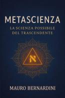 Metascienza. La scienza possibile del trascendente di Mauro Bernardini edito da Youcanprint