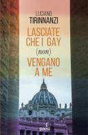 Lasciate che i gay (non) vengano a me. Chiesa e omosessualità ai tempi di papa Francesco di Luciano Tirinnanzi edito da Paesi Edizioni