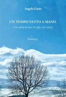 Un tempo fatto a mano. Una storia di neve di colpe e di silenzi di Angela Gatto edito da Pubblisfera