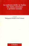 La cultura civile in Italia: fra Stato, mercato e privato sociale di Pierpaolo Donati, Ivo Colozzi edito da Il Mulino