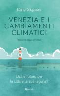 Venezia e i cambiamenti climatici. Quale futuro per la città e la sua laguna? di Carlo Giupponi edito da Rizzoli