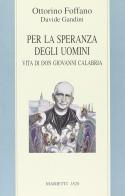 Per la speranza degli uomini. Vita di don Giovanni Calabria di Ottorino Foffano, Davide Gandini edito da Marietti 1820