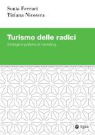 Turismo delle radici. Strategie e politiche di marketing di Sonia Ferrari, Tiziana Nicotera edito da EGEA
