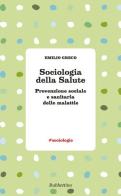 Sociologia della salute. Prevenzione sociale e sanitaria delle malattie di Emilio Greco edito da Rubbettino
