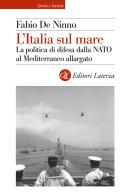 L'Italia sul mare. La politica di difesa dalla NATO al Mediterraneo allargato di Fabio De Ninno edito da Laterza