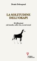 La solitudine dell'Okapi. 40 riflessioni sul mondo, sulla vita, su noi stessi di Denis Delespaul edito da Guerini e Associati