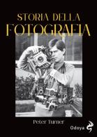 Storia della fotografia. Dalla nascita agli anni Ottanta di Peter Turner edito da Odoya
