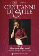 Cent'anni di stile. Vita di Fernanda Gattinoni creatrice di alta moda e di concrete utopie di Aldo D'Ambrosi edito da Nuovi Autori