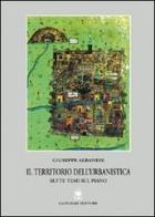 Il territorio dell'urbanistica. Sette temi sul piano di Giuseppe Albanese edito da Gangemi Editore