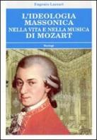 L' ideologia massonica nella vita e nella musica di Mozart di Eugenio Lazzari edito da Bastogi Editrice Italiana