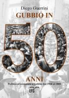 Gubbio in 50 anni. Politica ed economia a Gubbio dal 1946 al 2001 di Diego Guerrini edito da EFG