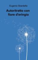 Autoritratto con fiore d'Eringio di Eugenio Sbardella edito da Pubblicato dall'Autore