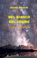 Nel bianco del cosmo. Il colore dell'universo di Mauro Gregori edito da ilmiolibro self publishing