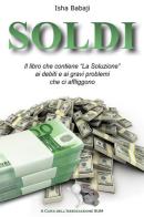 Soldi. Il libro che contiene «La soluzione» ai debiti e ai gravi problemi che ci affliggono di Isha Babaji edito da Wondermark Books