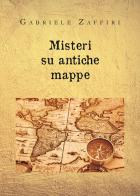 Misteri su antiche mappe di Gabriele Zaffiri edito da Youcanprint