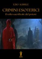 Crimini esoterici. Il volto sacrificale del potere di Ezio Albrile edito da Aurora Boreale