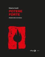 Potere forte. Attualità della nonviolenza. Nuova ediz. di Roberta Covelli edito da effequ