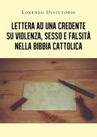 Lettera ad una credente su violenza, sesso e falsità nella Bibbia cattolica di Lorenzo Divittorio edito da Youcanprint