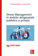 Stress management in ambito dirigenziale pubblico e privato di Ferdinando Pellegrino, Andrea Vettori edito da McGraw-Hill Education