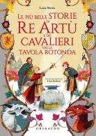 Le più belle storie di re Artù e dei cavalieri della Tavola Rotonda di Luisa Mattia edito da Gribaudo