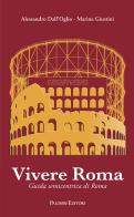 Vivere Roma. Guida semicentrica di Roma di Alessandro Dall'Oglio, Marina Giustini edito da Palombi Editori