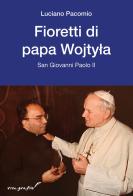 Fioretti di papa Wojtyla. San Giovanni Paolo II di Luciano Pacomio edito da Effatà