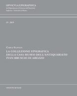 La collezione epigrafica della Casa Museo dell'Antiquariato Ivan Bruschi di Arezzo di Carlo Slavich edito da Quasar