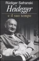 Heidegger e il suo tempo di Rüdiger Safranski edito da TEA