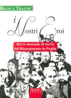 I nostri eroi. Breve manuale di storia del Risorgimento in Puglia di Bianca Tragni edito da Adda