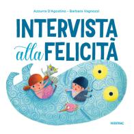 Intervista alla felicità. Ediz. a colori di Azzurra D'Agostino edito da Fatatrac