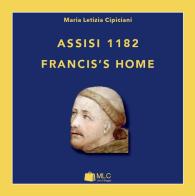Assisi 1182. Franci's home di M. Letizia Cipiciani edito da MLC