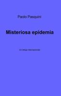 Misteriosa epidemia di Paolo Pasquini edito da ilmiolibro self publishing