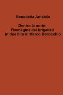 Dentro la notte: l'immagine dei brigatisti in due film di Marco Bellocchio di Benedetta Amabile edito da ilmiolibro self publishing