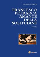 Francesco Petrarca amante della solitudine di Pietrino Pischedda edito da Youcanprint