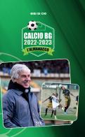 Calcio BG 2022-2023. L'almanacco di Gigi Di Cio edito da Sesaab